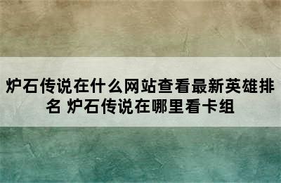 炉石传说在什么网站查看最新英雄排名 炉石传说在哪里看卡组